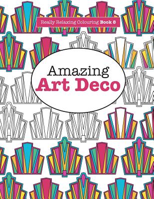 Really RELAXING Colouring Book 8: Amazing Art Deco (Really RELAXING Colouring Books)