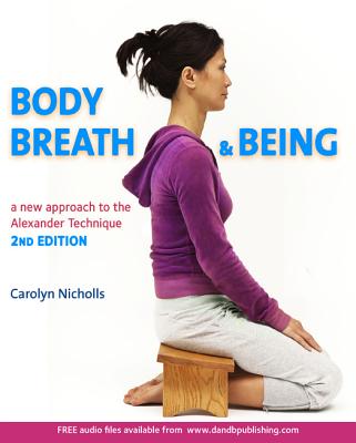 BODY, BREATH & BEING (2ND EDITION) A NEW APPROACH TO THE ALEXANDER TECHNIQUE