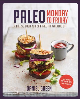 Paleo Monday to Friday: A Diet So Good You Can Take the Weekend Off