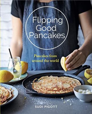 Flipping Good Pancakes: Pancakes from Around the World