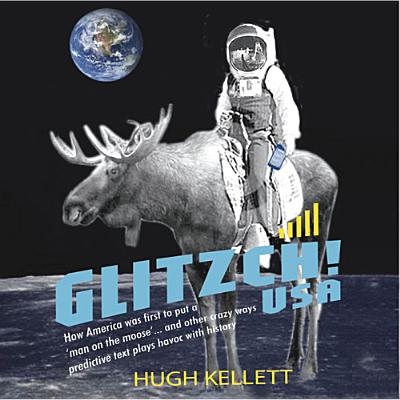 Glitzch! USA: How America Was First to Put a 'Man on the Moose' . and Other Ways Predictive Text Plays Havoc with History