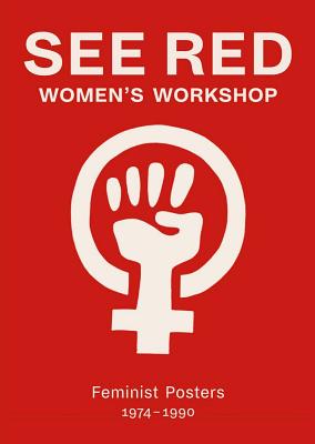 See Red Women's Workshop: Feminist Posters 19741990