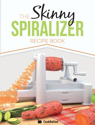The Skinny Spiralizer Recipe Book: Delicious Spiralizer Inspired Low Calorie Recipes For One. All Under 200, 300, 400 & 500 Calories
