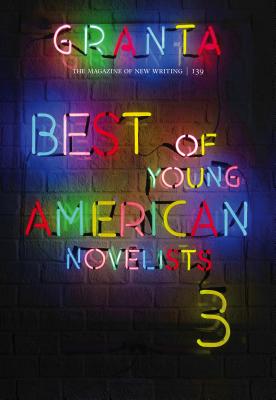 Granta 139: Best of Young American Novelists 3 (spring 2017)