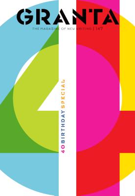 Granta 147: 40th-Birthday Special (The Magazine of New Writing)