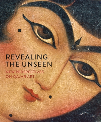 Image for Revealing the Unseen: New Perspectives on Qajar Art (Art Series) Revealing the Unseen: New Perspectives on Qajar Art (Art Series)
