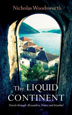 The Liquid Continent: Travels through Alexandria, Venice and Istanbul (Armchair Traveller)