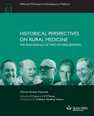Historical Perspectives on Rural Medicine: The Proceedings of two Witness Seminars (Wellcome Witnesses to Contemporary Medicine)