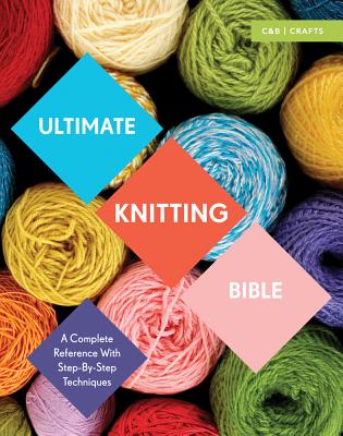 Ultimate Knitting Bible: A Complete Reference with Step-by-Step Techniques (Ultimate Guides)