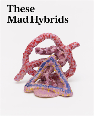 Image for These Mad Hybrids: John Hoyland and Contemporary Sculpture These Mad Hybrids: John Hoyland and Contemporary Sculpture