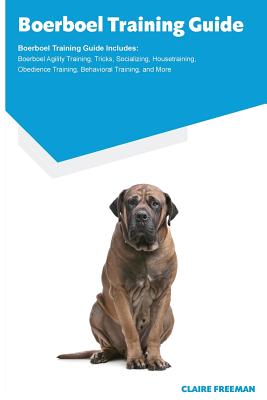 Image for Boerboel Training Guide Boerboel Training Guide Includes: Boerboel Agility Training, Tricks, Socializing, Housetraining, Obedience Training, Behavioral Training, and More