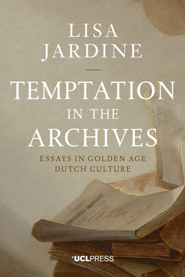 Temptation in the Archives: Essays in Golden Age Dutch Culture