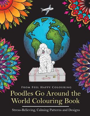 Poodles Go Around the World Colouring Book: Poodle Coloring Book - Perfect Poodle Gifts Idea for Adults and Older Kids (VOL.1)