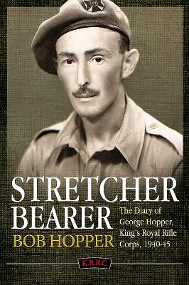 A Stretcher Bearer from El Alamein to Greece: The Diary of George Hopper, King*s Royal Rifle Corps, 1940-45