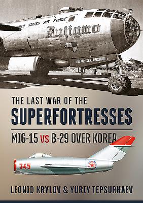 The Last War of the Superfortresses: MiG-15 vs B-29 over Korea