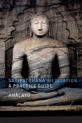 Satipatthana Meditation: A Practice Guide