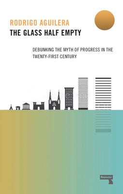 Image for The Glass Half-Empty: Debunking the Myth of Progress in the Twenty-First Century