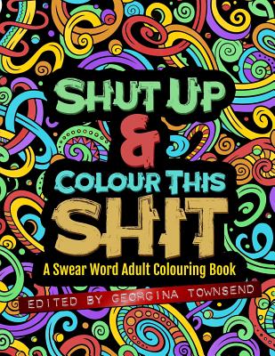 Image for Shut Up & Colour This Shit: A Swear Word Adult Colouring Book Shut Up & Colour This Shit: A Swear Word Adult Colouring Book