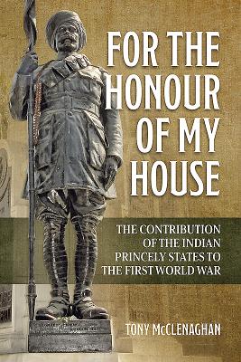 For the Honour of My House: The Contribution of the Indian Princely States to the First World War