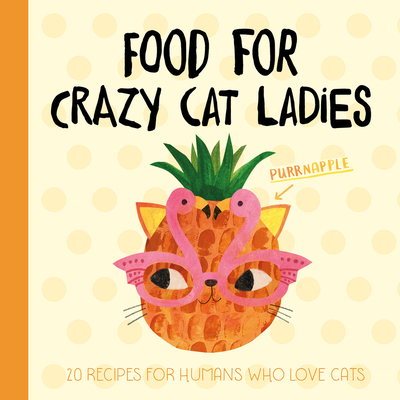 Image for Food for Crazy Cat Ladies: 20 Recipes for Humans Who Love Cats Food for Crazy Cat Ladies: 20 Recipes for Humans Who Love Cats