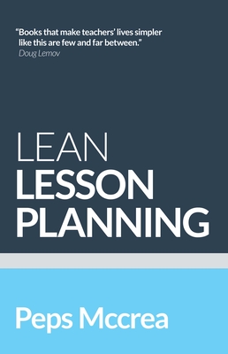Lean Lesson Planning: A Practical Approach to Doing Less and Achieving More in the Classroom: A practical approach to doing less and achieving more in the classroom (High Impact Teaching series)