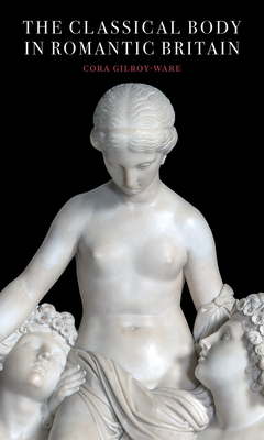 The Classical Body in Romantic Britain (Paul Mellon Centre for Studies in British Art)