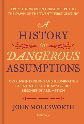 A History of Dangerous Assumptions: From the Wooden Horse of Troy to the Dawn of the Twenty-First Century