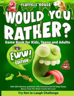 Would You Rather Game Book for Kids, Teens, and Adults - EWW Edition!: Try Not To Laugh Challenge with 200 Hilarious Questions, Silly Scenarios, and 50 Ooey-Gooey Bonus Trivia!