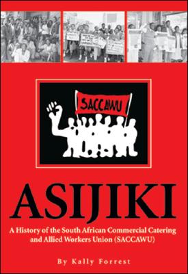 Asijiki: A History of the South African Commercial Catering and Allied Workers Union (SACCAWU)