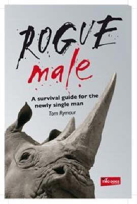 Rogue Male : A Survival Guide for the Newly Single Man