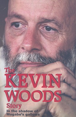 The Kevin Woods Story: In the Shadow of Mugabe's Gallows [signed]