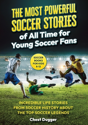 Soccer Books for Kids 8-12: The Most Powerful Soccer Stories of All Time for Young Soccer Fans: Incredible Life Stories from Soccer History About The . Legends (Next Level Athletic Performance)