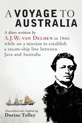 A Voyage to Australia: Diary Written by A. J. W. Van Delden in 1866 While on a Mission to Establish a Staem Ship Line Between Java and Australia