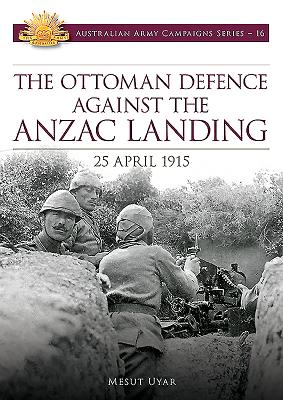 Image for The Ottoman Defence Against the Anzac Landing: 25 April 1915 #16 Australian Army Campaigns Series