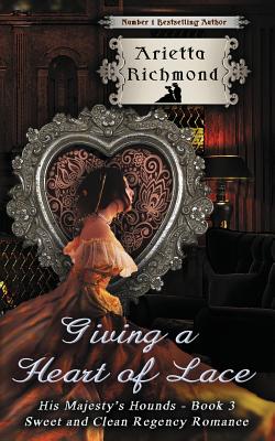 Giving a Heart of Lace: Sweet and Clean Regency Romance (His Majesty's Hounds)