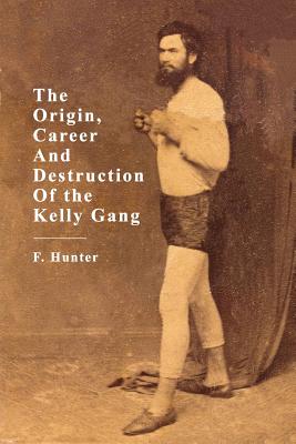 Image for The Origins, Career and Destruction of the Kelly Gang