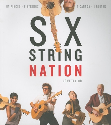 Six String Nation : 64 Pieces, 6 Strings, 1 Canada, 1 Guitar
