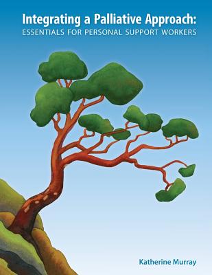 Image for Integrating a Palliative Approach: Essentials for Personal Support Workers Integrating a Palliative Approach: Essentials for Personal Support Workers