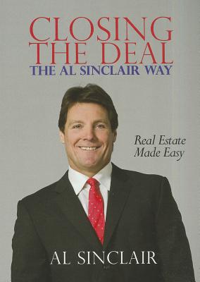 Closing the Deal: The Al Sinclair Way: Real Estate Made Easy