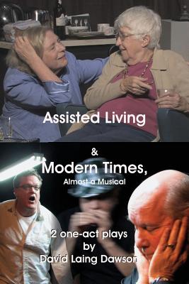 Assisted Living & Modern Times: Almost A Musical 2 One-Act Plays.