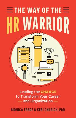 Way of the HR Warrior: Leading the Charge to Transform Your Career and Organization