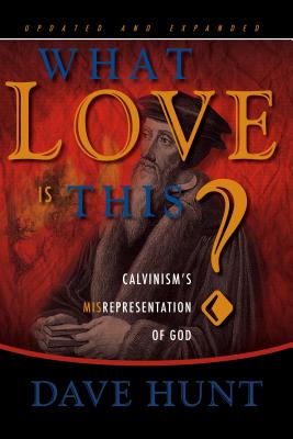 What Love is This Calvinism's Misrepresentation of God