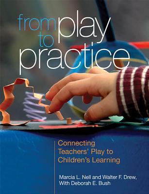 Image for From Play to Practice: Connecting Teachers' Play to Children's Learning From Play to Practice: Connecting Teachers' Play to Children's Learning