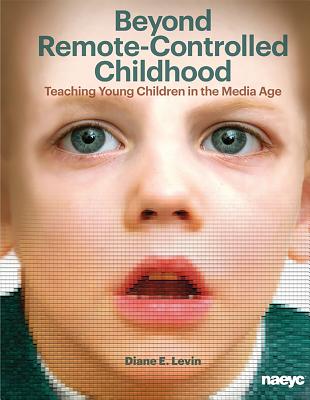 Image for Beyond Remote-Controlled Childhood: Teaching Children in the Media Age Beyond Remote-Controlled Childhood: Teaching Children in the Media Age