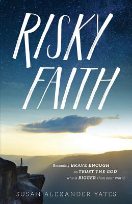 Image for Risky Faith: Becoming Brave Enough to Trust the God Who Is Bigger Than Your World Risky Faith: Becoming Brave Enough to Trust the God Who Is Bigger Than Your World