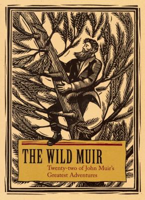 WILD MUIR, THE TWENTY-TWO OF JOHN MUIR'S GREATEST ADVENTURES