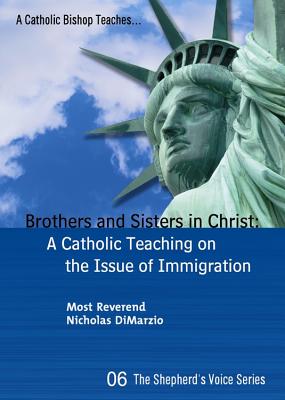 Brothers and Sisters in Christ: A Catholic Teaching on the Issue of Immigration (A Catholic Bishop Teaches)