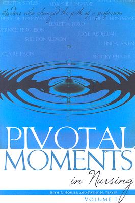 Pivotal Moments in Nursing: Leaders Who Changed the Path of a Profession Volume I