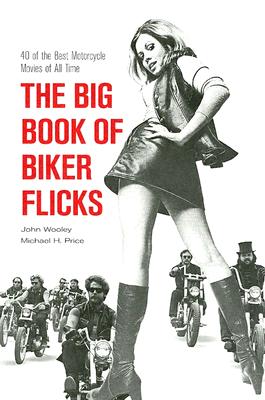 The Big Book Of Biker Flicks: 40 Of The Best Motorcycle Movies Of All Tiime