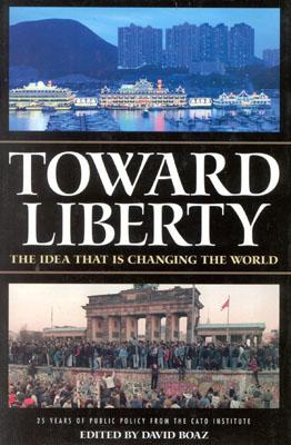 Toward Liberty: The Idea That Is Changing the World